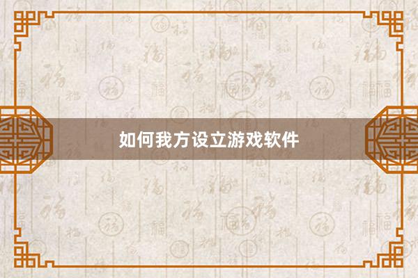 如何我方设立游戏软件