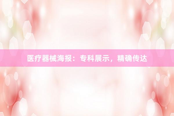 医疗器械海报：专科展示，精确传达