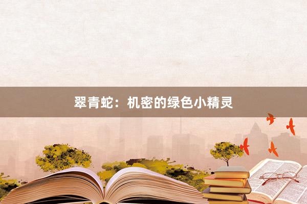 翠青蛇：机密的绿色小精灵