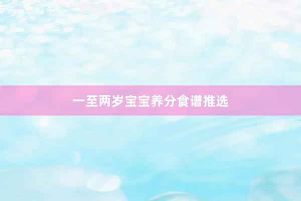 一至两岁宝宝养分食谱推选